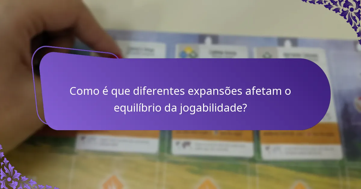 Como é que diferentes expansões afetam o equilíbrio da jogabilidade?